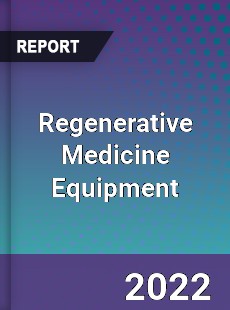 Global Regenerative Medicine Equipment Industry