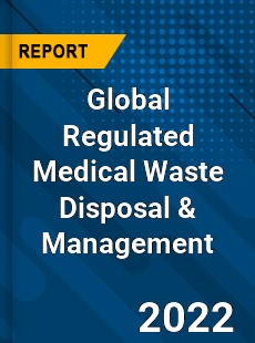 Global Regulated Medical Waste Disposal amp Management Market