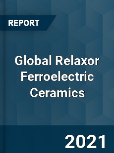 Global Relaxor Ferroelectric Ceramics Market