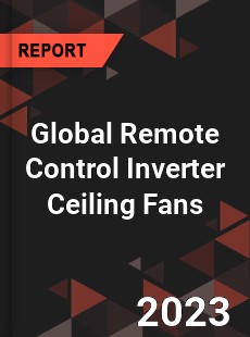 Global Remote Control Inverter Ceiling Fans Industry