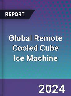 Global Remote Cooled Cube Ice Machine Industry