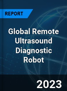 Global Remote Ultrasound Diagnostic Robot Industry