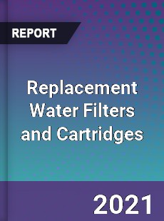 Global Replacement Water Filters and Cartridges Professional Survey Report