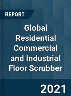 Global Residential Commercial and Industrial Floor Scrubber Market