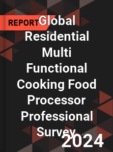 Global Residential Multi Functional Cooking Food Processor Professional Survey Report