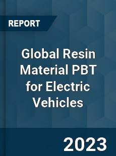 Global Resin Material PBT for Electric Vehicles Industry