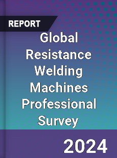 Global Resistance Welding Machines Professional Survey Report