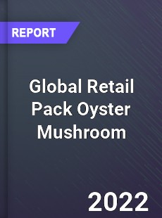 Global Retail Pack Oyster Mushroom Market