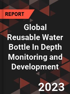 Global Reusable Water Bottle In Depth Monitoring and Development Analysis