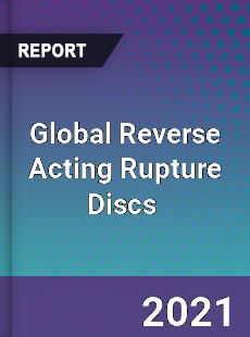 Global Reverse Acting Rupture Discs Market