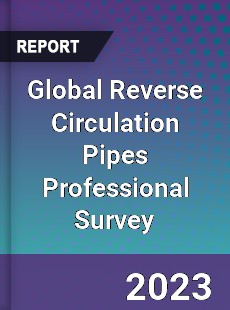 Global Reverse Circulation Pipes Professional Survey Report