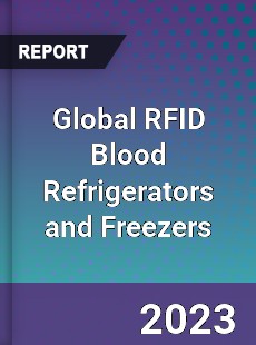 Global RFID Blood Refrigerators and Freezers Market