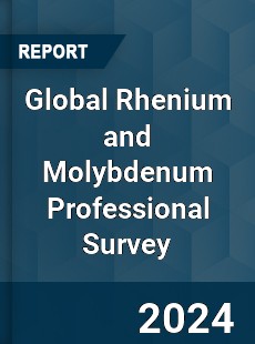 Global Rhenium and Molybdenum Professional Survey Report