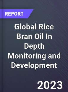 Global Rice Bran Oil In Depth Monitoring and Development Analysis