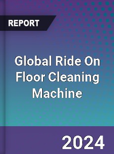 Global Ride On Floor Cleaning Machine Industry