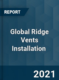 Global Ridge Vents Installation Market