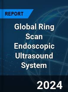 Global Ring Scan Endoscopic Ultrasound System Industry