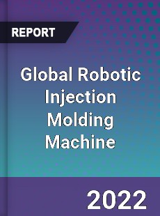 Global Robotic Injection Molding Machine Market