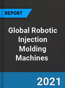 Global Robotic Injection Molding Machines Market