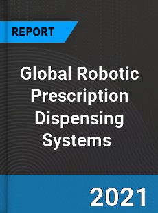 Global Robotic Prescription Dispensing Systems Market