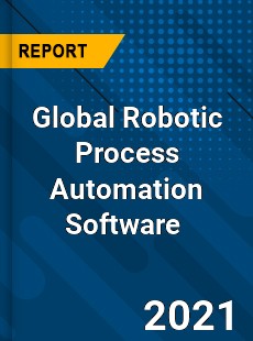 Global Robotic Process Automation Software Market