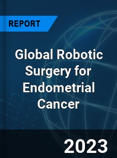 Global Robotic Surgery for Endometrial Cancer Market