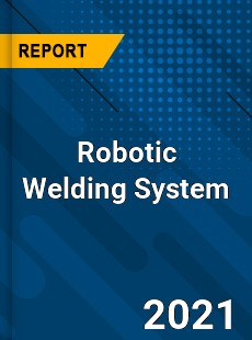 Global Robotic Welding System Market