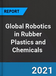 Global Robotics in Rubber Plastics and Chemicals Market