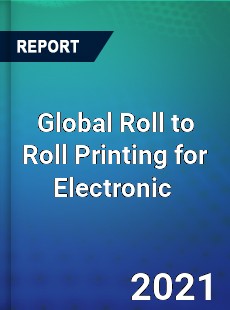 Global Roll to Roll Printing for Electronic Market