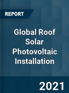 Global Roof Solar Photovoltaic Installation Market