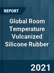 Global Room Temperature Vulcanized Silicone Rubber Market