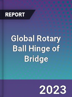 Global Rotary Ball Hinge of Bridge Industry