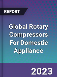 Global Rotary Compressors For Domestic Appliance Industry