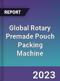 Global Rotary Premade Pouch Packing Machine Industry