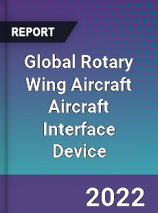 Global Rotary Wing Aircraft Aircraft Interface Device Market