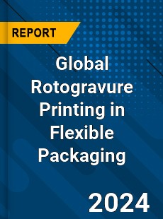 Global Rotogravure Printing in Flexible Packaging Industry