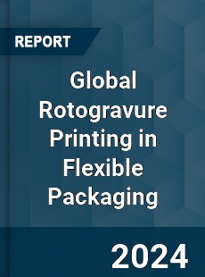 Global Rotogravure Printing in Flexible Packaging Market