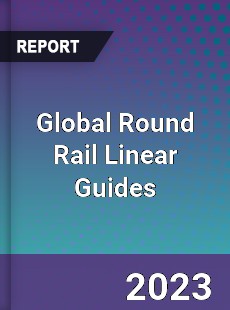 Global Round Rail Linear Guides Industry