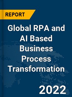 Global RPA and AI Based Business Process Transformation Market