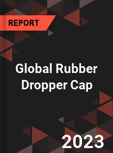 Global Rubber Dropper Cap Industry