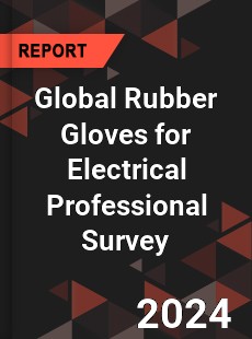 Global Rubber Gloves for Electrical Professional Survey Report