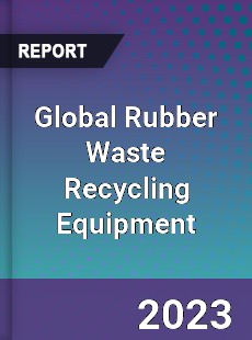 Global Rubber Waste Recycling Equipment Industry