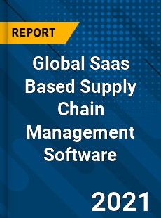 Global Saas Based Supply Chain Management Software Market