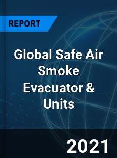 Global Safe Air Smoke Evacuator amp Units Market