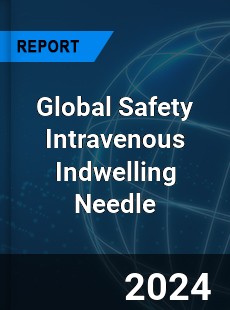 Global Safety Intravenous Indwelling Needle Industry