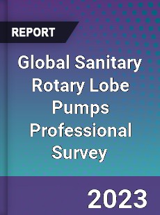 Global Sanitary Rotary Lobe Pumps Professional Survey Report