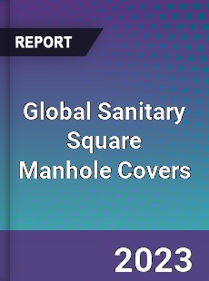 Global Sanitary Square Manhole Covers Market