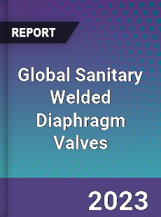 Global Sanitary Welded Diaphragm Valves Market