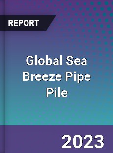 Global Sea Breeze Pipe Pile Industry