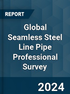 Global Seamless Steel Line Pipe Professional Survey Report